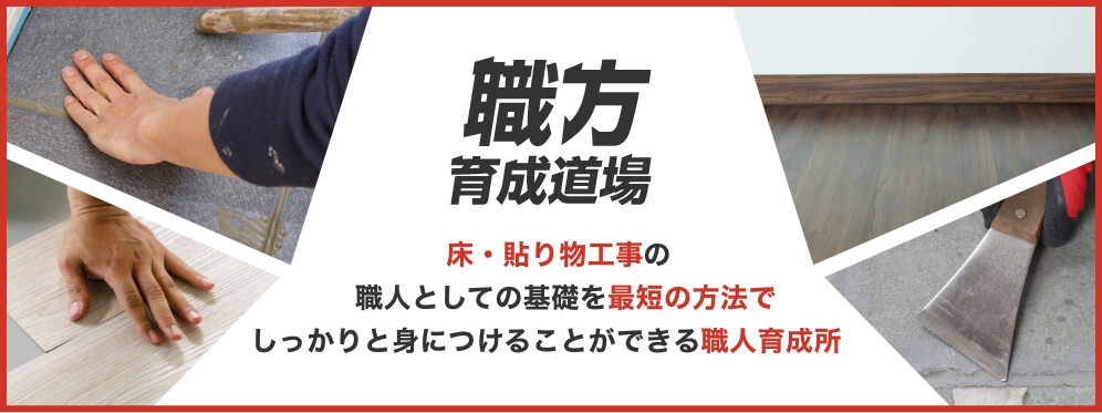 床・貼り物工事の職人としての基礎を最短の方法でしっかりと身につけることができる職人育成所